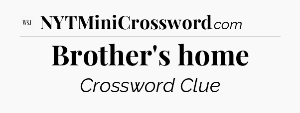 Brother's home - WSJ Crossword