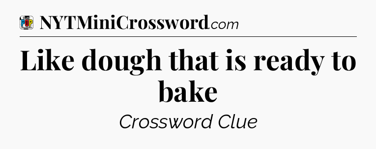 Like dough that is ready to bake Crossword Clue