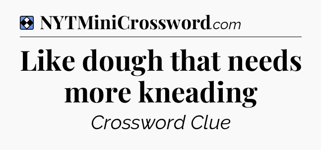 Solution: Like dough that needs more kneading - NYT Mini Crossword