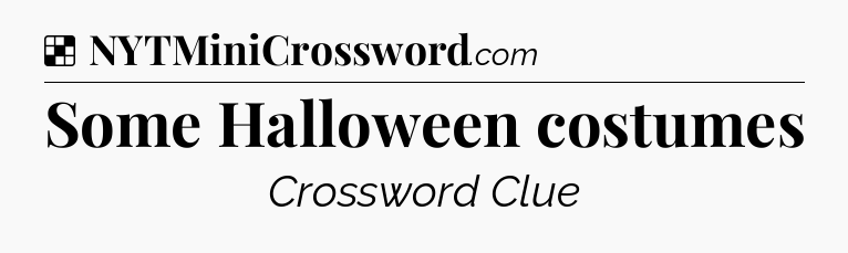 Solution: Some Halloween costumes - NYT Crossword