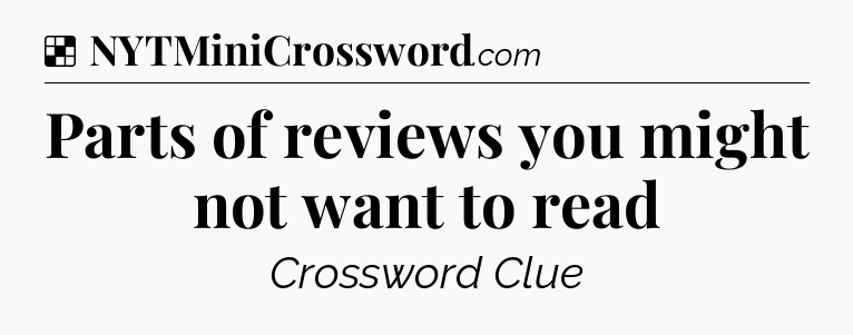 Solution: Parts of reviews you might not want to read - NYT Crossword