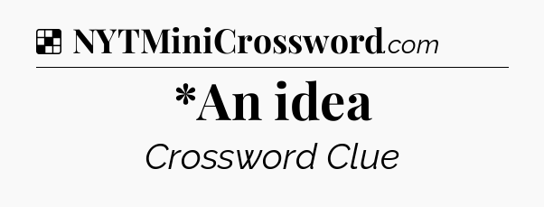 Solution: *An idea - NYT Crossword