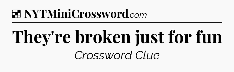Solution: They're broken just for fun - NYT Crossword