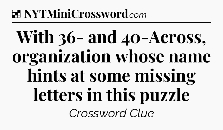 Solution: With 36- and 40-Across, organization whose name hints at some missing letters in this puzzle - NYT Crossword
