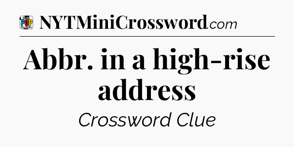 Abbr. in a high-rise address Crossword Clue