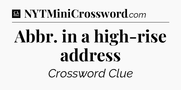 Abbr. in a high-rise address - LA Times Crossword