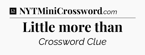 Little more than - LA Times Crossword