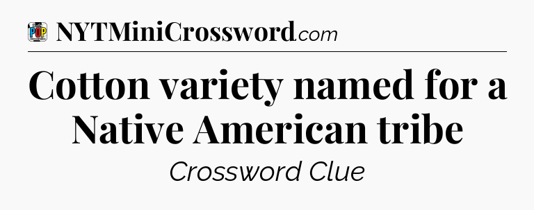 Cotton variety named for a Native American tribe Crossword Clue