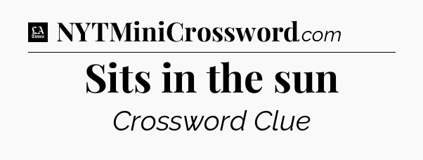Sits in the sun - LA Times Crossword