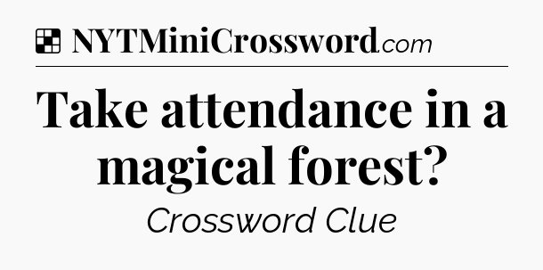 Solution: Take attendance in a magical forest - NYT Crossword