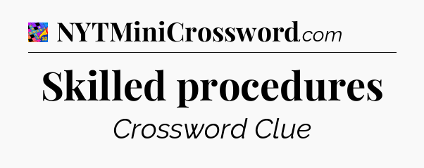 Skilled procedures Crossword Clue