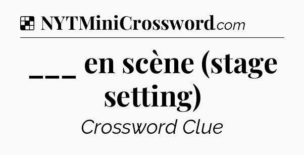 Solution: ___ en scène (stage setting) - NYT Crossword