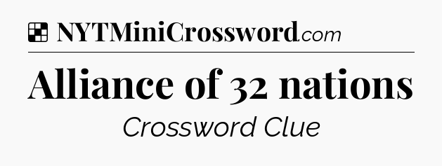 Solution: Alliance of 32 nations - NYT Crossword