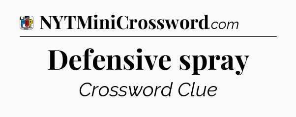Defensive spray Crossword Clue