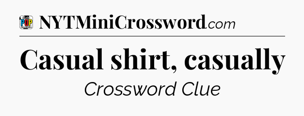 Casual shirt, casually Crossword Clue