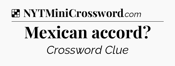Solution: Mexican accord - NYT Crossword