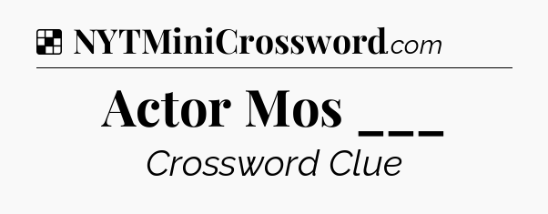 Solution: Actor Mos ___ - NYT Crossword