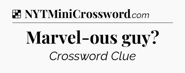 Solution: Marvel-ous guy - NYT Crossword