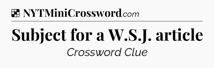 Solution: Subject for a W.S.J. article - NYT Crossword