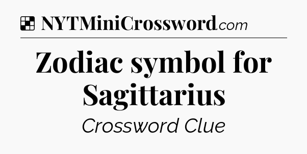 Solution: Zodiac symbol for Sagittarius - NYT Crossword