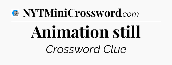 Animation still Crossword Clue