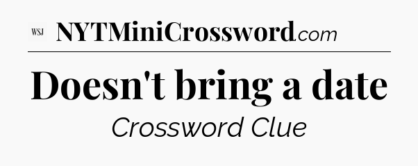 Doesn't bring a date - WSJ Crossword