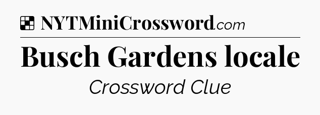 Solution: Busch Gardens locale - NYT Crossword