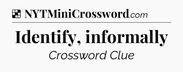 Solution: Identify, informally - NYT Crossword