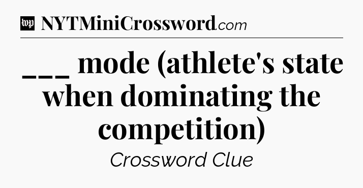___ mode (athlete's state when dominating the competition) Crossword Clue