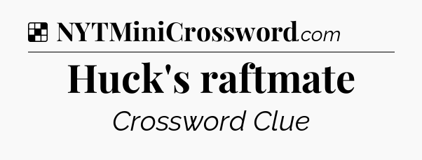 Solution: Huck's raftmate - NYT Crossword