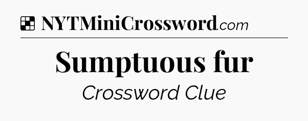 Solution: Sumptuous fur - NYT Crossword