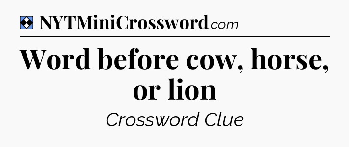 Solution: Word before cow, horse, or lion - NYT Mini Crossword