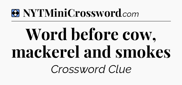 Solution: Word before cow, mackerel and smokes - NYT Mini Crossword