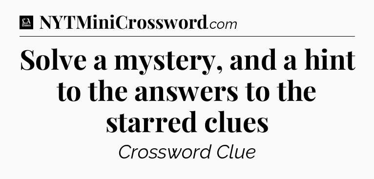 Solve a mystery, and a hint to the answers to the starred clues - LA Times Crossword