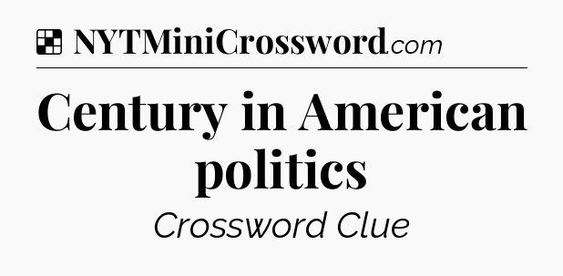 Solution: Century in American politics - NYT Crossword