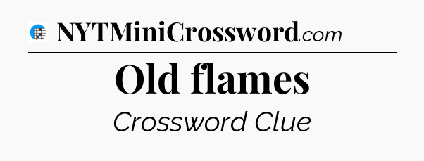 Old flames Crossword Clue
