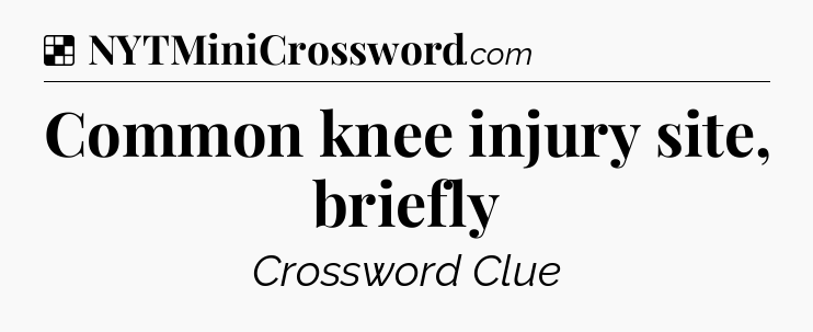 Solution: Common knee injury site, briefly - NYT Crossword