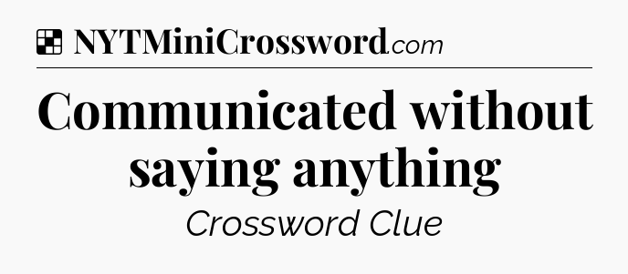 Solution: Communicated without saying anything - NYT Crossword