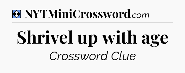 Solution: Shrivel up with age - NYT Mini Crossword