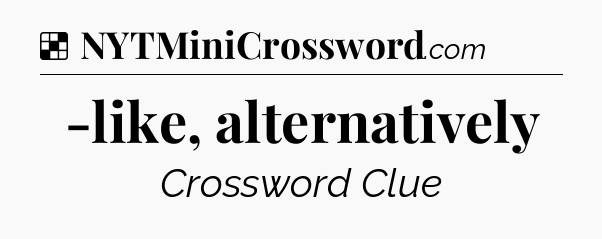 Solution: -like, alternatively - NYT Crossword
