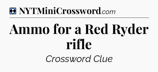Solution: Ammo for a Red Ryder rifle - NYT Mini Crossword