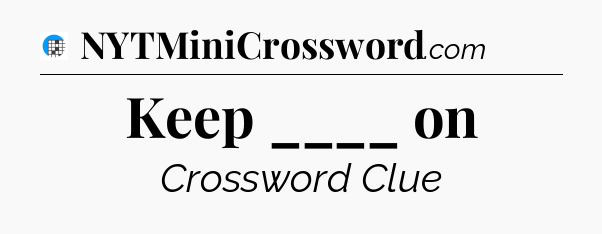 Keep ____ on Crossword Clue