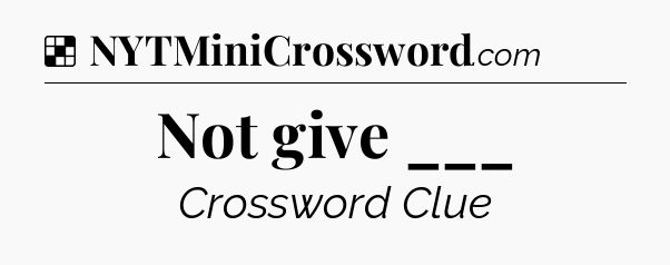 Solution: Not give ___ - NYT Crossword