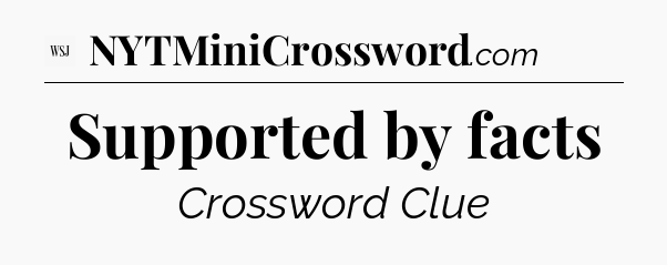 Supported by facts - WSJ Crossword