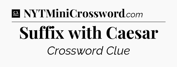 Suffix with Caesar - LA Times Crossword