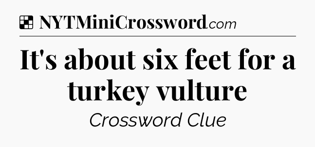 Solution: It's about six feet for a turkey vulture - NYT Crossword
