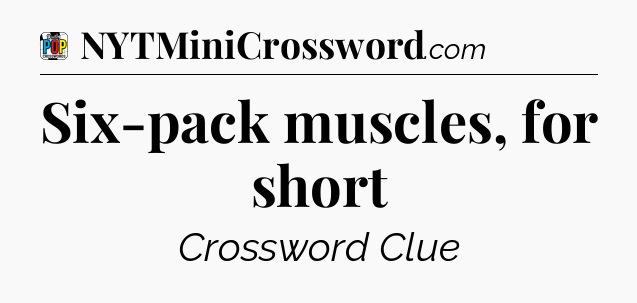 Six-pack muscles, for short Crossword Clue
