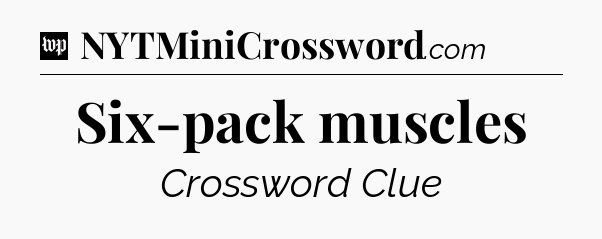 Six-pack muscles Crossword Clue