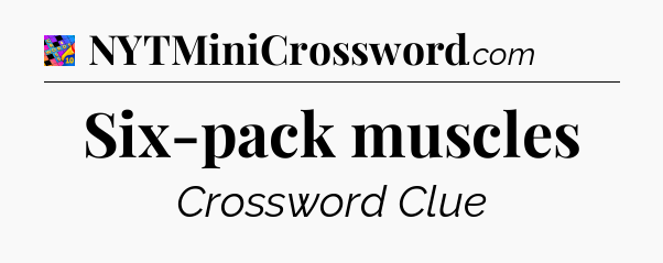 Six-pack muscles Crossword Clue