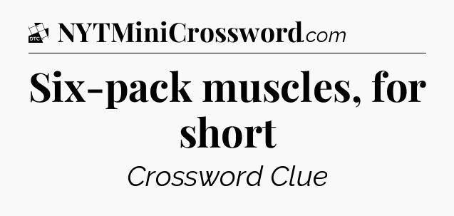 Six-pack muscles, for short - Daily Themed Classic Crossword